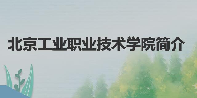 开元体育2022北京工业职业技术学院分数线是多少分（北京工业职业技术学院简介）(图1)